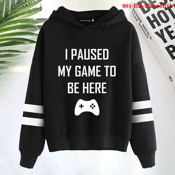 Fashion Funny I Paused My Game and To Be Here Printed Hoodies For Women