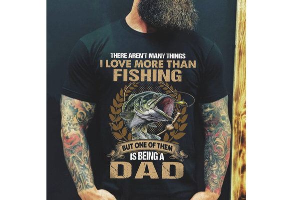 There Aren't Many Things I Love More Than Fishing But One of Them Is Being  A Dad Fishing Dad T Shirt