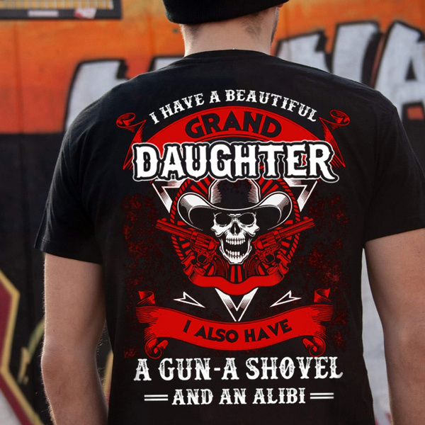 I Have A Beautiful Granddaughter I Also Have A Gun A Shovel and An ...