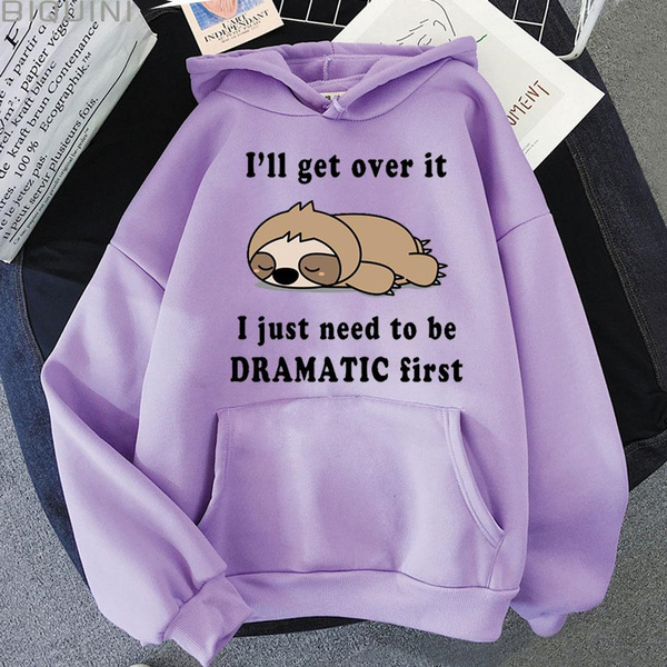 I ll Get Over It I Just Need to Be DRAMATIC First Hoodies Funny Sloth Graphic Pullover Unisex Fashion Casual Hooded Long Sleeve Sweatshirts Wish