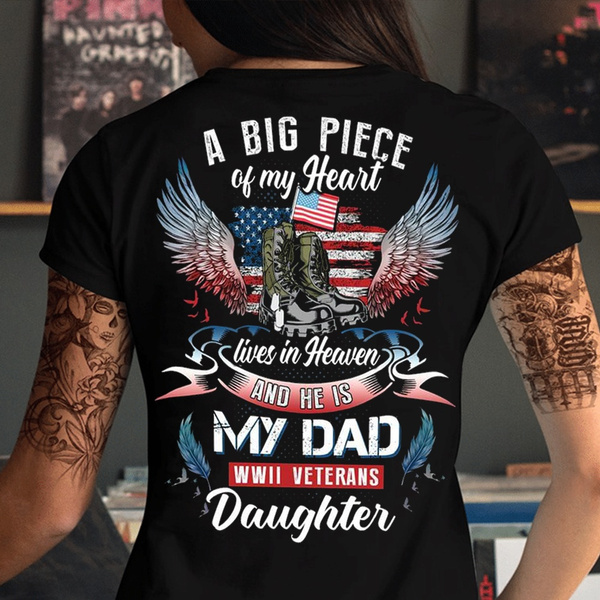 A Big Piece Of My Heart Lives In Heaven And He Is My Dad Wwii Veterans Daughter T Shirt Wish