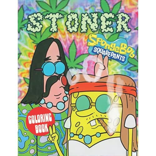 Spongebob Squarepants Stoner Coloring Book: Funny Trippy Spongebob Coloring  Book for Adults, to Have Fun, Relaxing and Mindful With Many Illustrations