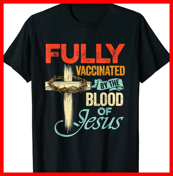 Fully Vaccinated By The Blood of Jesus Faith Funny Christian T-Shirt | Wish