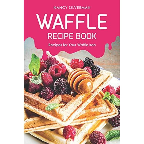 Waffle Recipe Book Recipes for Your Waffle Iron Wish