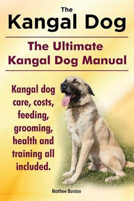 Kangal Dog. the Ultimate Kangal Dog Manual. Kangal Dog Care, Costs