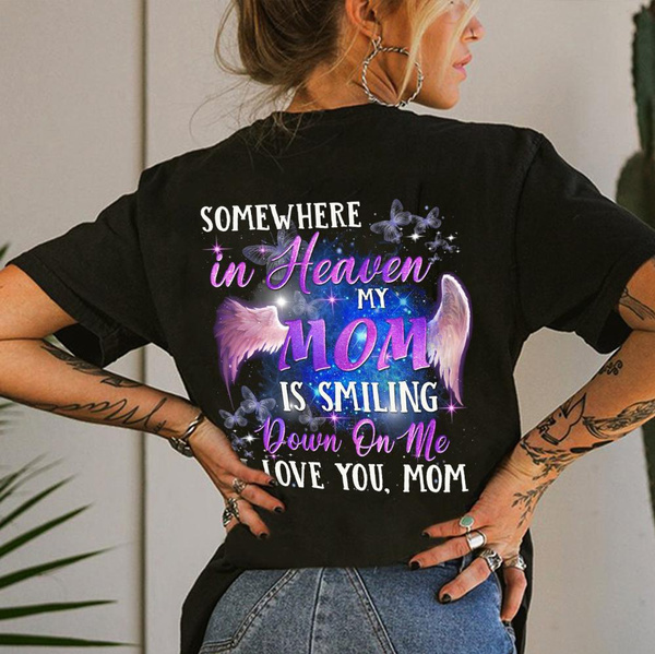 Somewhere In Heaven My Mom Is Smiling Down On Me I Love You Mom Women Tshirt Wish Somewhere In Heaven My Mom Is Smiling Down On Me I Love You Mom Women Tshirt Wish