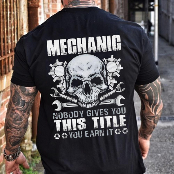 Mechanic Nobody Gives You This Title You Earn It Tshirt Foe Men Skull Mechanic Nobody Gives You This Title You Earn It Tshirt Foe Men Skull