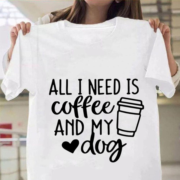 Funny All I Need Is Coffee And My Dogs Print T shirts For Women