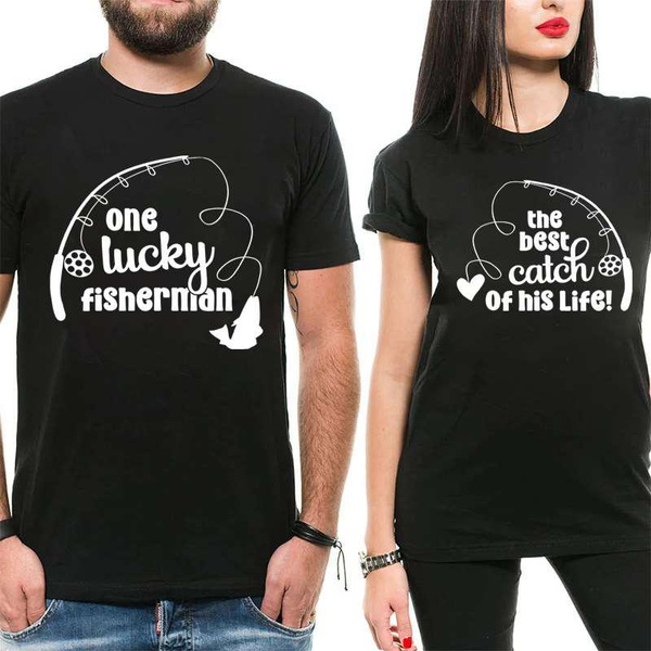 One Lucky Fisherman The Best Catch Of His Life T-shirts for Couples Him ...